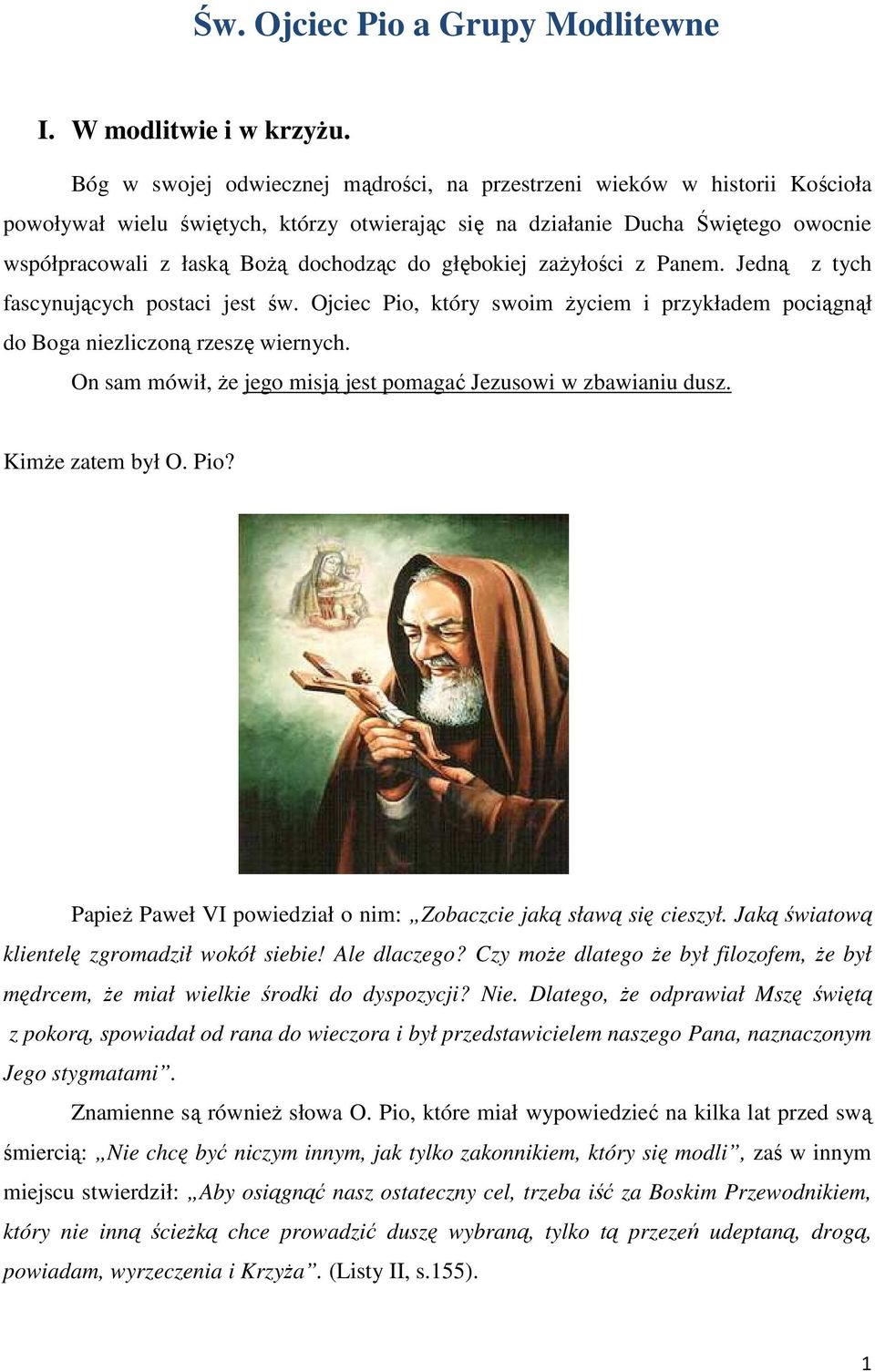 do głębokiej zażyłości z Panem. Jedną z tych fascynujących postaci jest św. Ojciec Pio, który swoim życiem i przykładem pociągnął do Boga niezliczoną rzeszę wiernych.