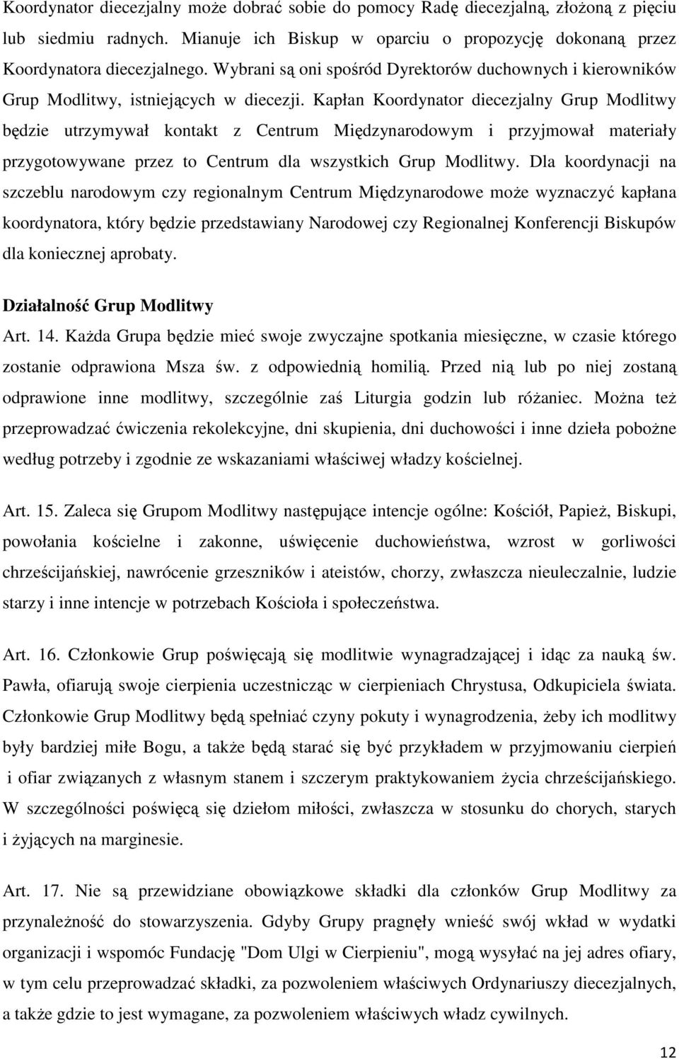 Kapłan Koordynator diecezjalny Grup Modlitwy będzie utrzymywał kontakt z Centrum Międzynarodowym i przyjmował materiały przygotowywane przez to Centrum dla wszystkich Grup Modlitwy.