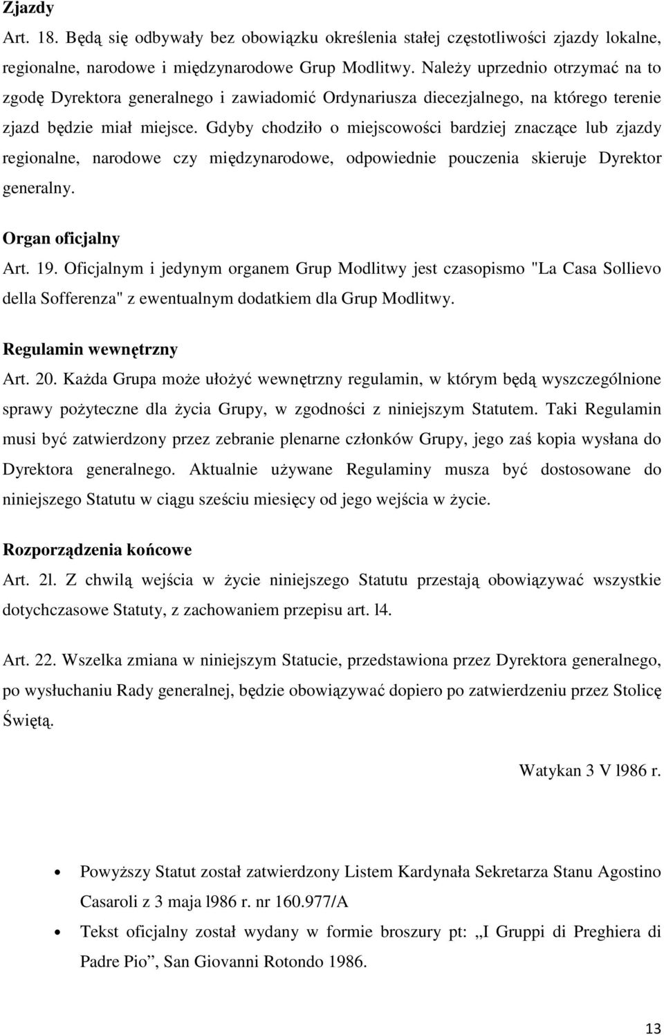 Gdyby chodziło o miejscowości bardziej znaczące lub zjazdy regionalne, narodowe czy międzynarodowe, odpowiednie pouczenia skieruje Dyrektor generalny. Organ oficjalny Art. 19.