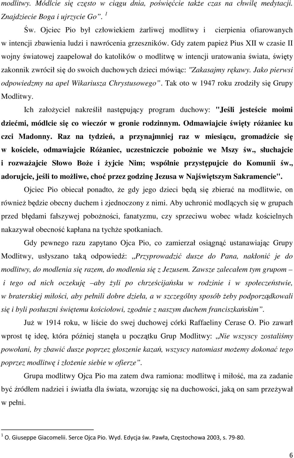 Gdy zatem papież Pius XII w czasie II wojny światowej zaapelował do katolików o modlitwę w intencji uratowania świata, święty zakonnik zwrócił się do swoich duchowych dzieci mówiąc: "Zakasajmy rękawy.