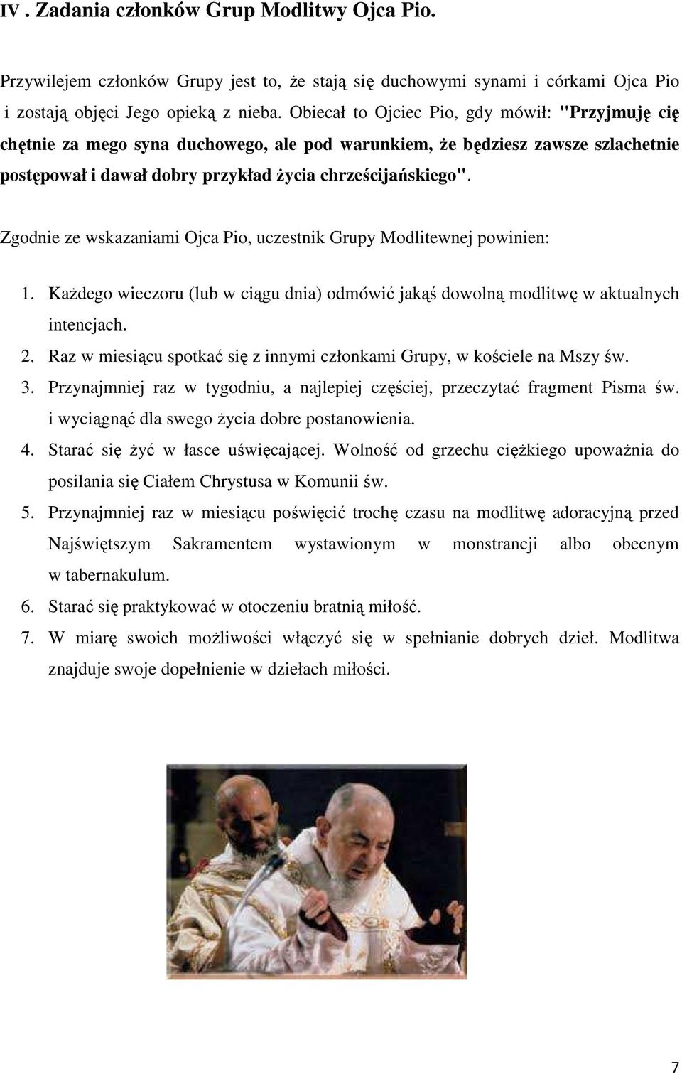 Zgodnie ze wskazaniami Ojca Pio, uczestnik Grupy Modlitewnej powinien: 1. Każdego wieczoru (lub w ciągu dnia) odmówić jakąś dowolną modlitwę w aktualnych intencjach. 2.