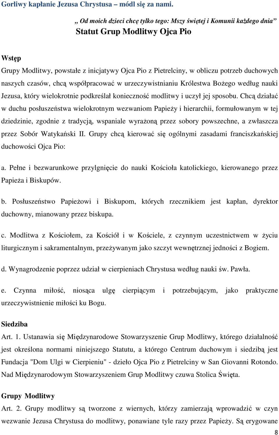 naszych czasów, chcą współpracować w urzeczywistnianiu Królestwa Bożego według nauki Jezusa, który wielokrotnie podkreślał konieczność modlitwy i uczył jej sposobu.