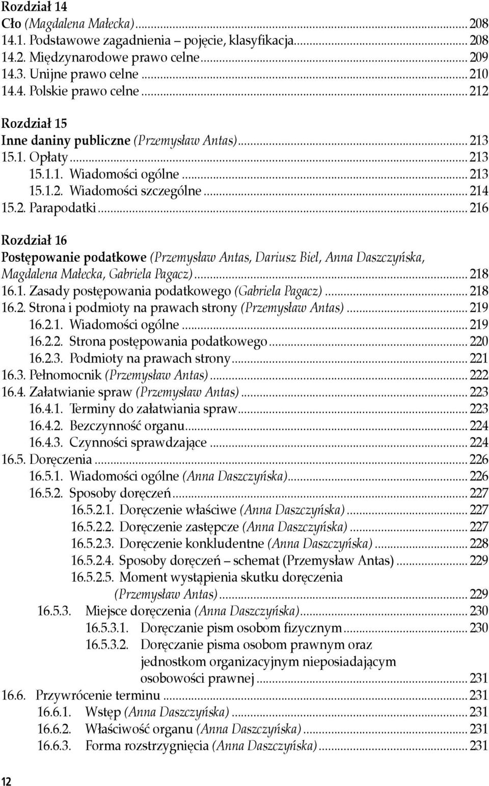 .. 216 Rozdział 16 Postępowanie podatkowe (Przemysław Antas, Dariusz Biel, Anna Daszczyńska, Magdalena Małecka, Gabriela Pagacz)... 218 16.1..Zasady.postępowania.podatkowego.(Gabriela Pagacz)... 218 16.2..Strona.