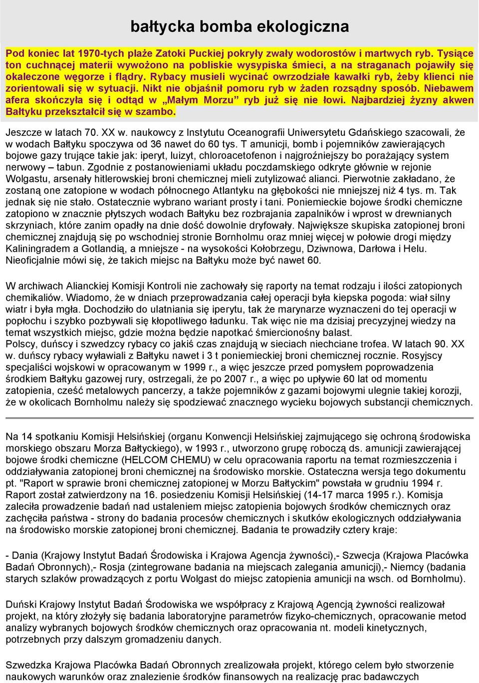 Rybacy musieli wycinać owrzodziałe kawałki ryb, Ŝeby klienci nie zorientowali się w sytuacji. Nikt nie objaśnił pomoru ryb w Ŝaden rozsądny sposób.