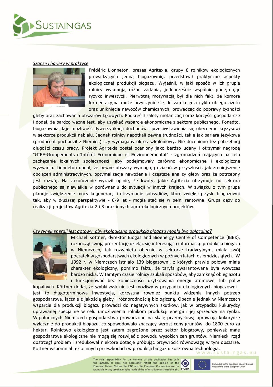 Pierwotną motywacją był dla nich fakt, że komora fermentacyjna może przyczynić się do zamknięcia cyklu obiegu azotu oraz uniknięcia nawozów chemicznych, prowadząc do poprawy żyzności gleby oraz