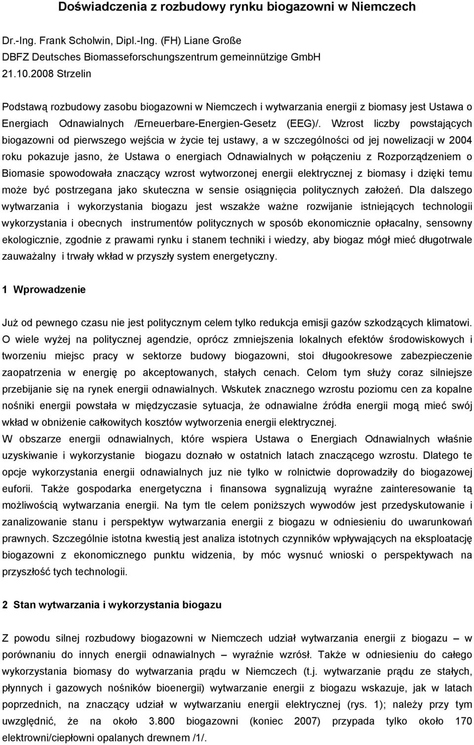 Wzrost liczby powstających biogazowni od pierwszego wejścia w życie tej ustawy, a w szczególności od jej nowelizacji w 2004 roku pokazuje jasno, że Ustawa o energiach Odnawialnych w połączeniu z