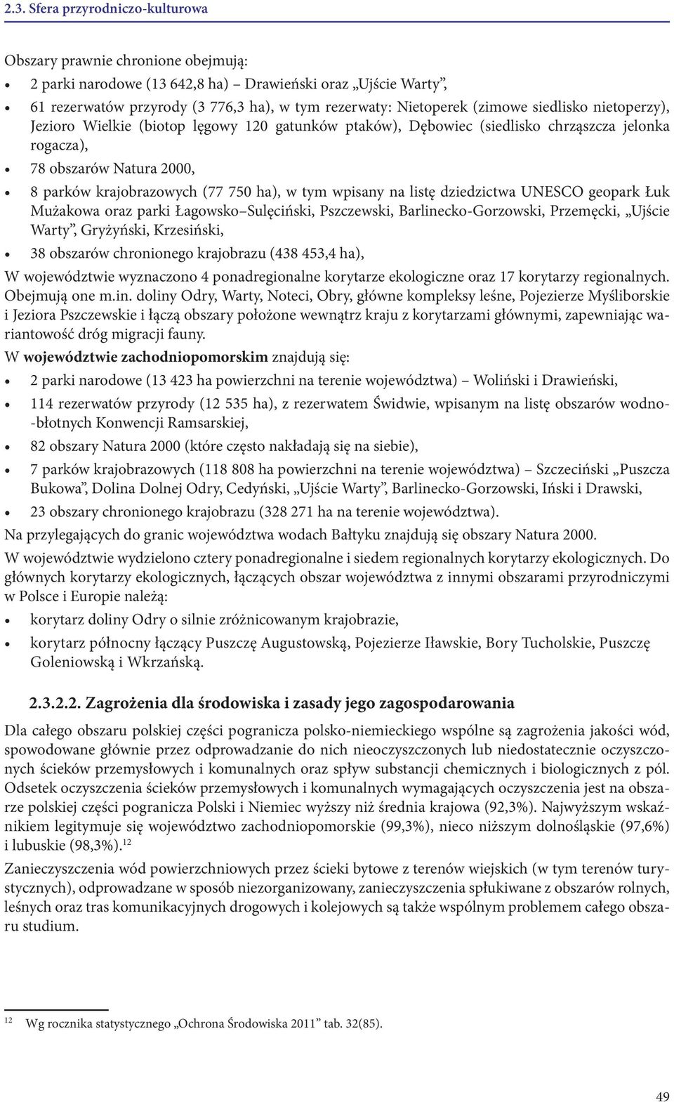 tym wpisany na listę dziedzictwa UNESCO geopark Łuk Mużakowa oraz parki Łagowsko Sulęciński, Pszczewski, Barlinecko-Gorzowski, Przemęcki, Ujście Warty, Gryżyński, Krzesiński, 38 obszarów chronionego