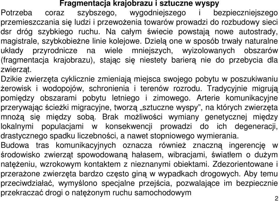 Dzielą one w sposób trwały naturalne układy przyrodnicze na wiele mniejszych, wyizolowanych obszarów (fragmentacja krajobrazu), stając się niestety barierą nie do przebycia dla zwierząt.