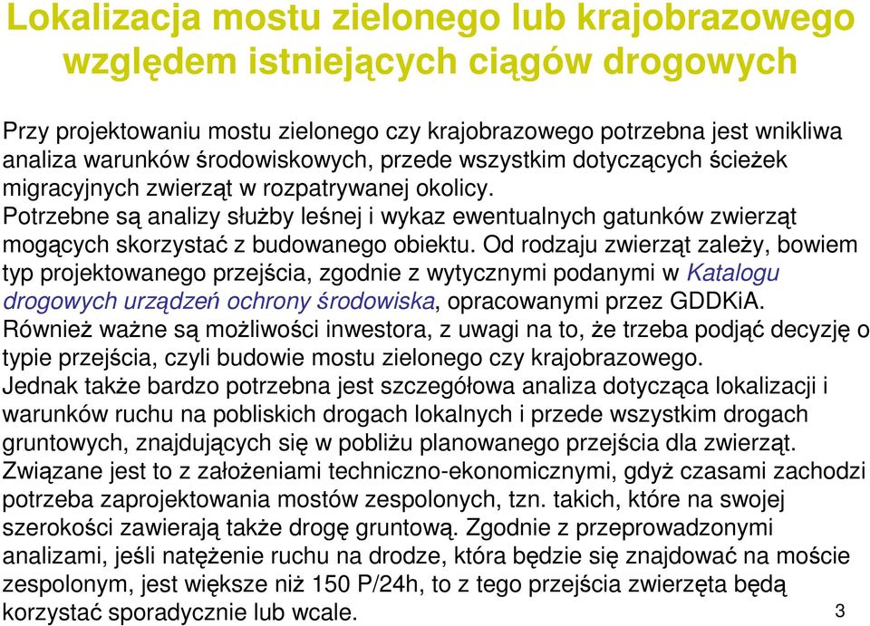 Od rodzaju zwierząt zaleŝy, bowiem typ projektowanego przejścia, zgodnie z wytycznymi podanymi w Katalogu drogowych urządzeń ochrony środowiska, opracowanymi przez GDDKiA.