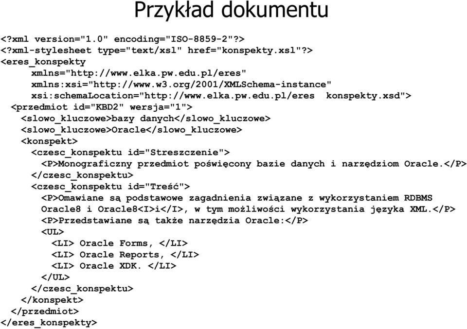 xsd"> <przedmiot id="kbd2" wersja="1"> <slowo_kluczowe>bazy danych</slowo_kluczowe> <slowo_kluczowe>oracle</slowo_kluczowe> <konspekt> <czesc_konspektu id="streszczenie"> <P>Monograficzny przedmiot