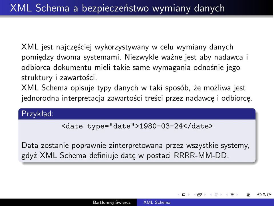 XML Schema opisuje typy danych w taki sposób, że możliwa jest jednorodna interpretacja zawartości treści przez nadawcę i odbiorcę.