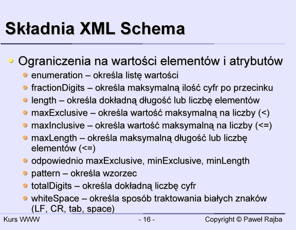 określa wartość maksymalną na liczby (<=) maxlength określa maksymalną długość lub liczbę elementów (<=) odpowiednio maxexclusive, minexclusive,