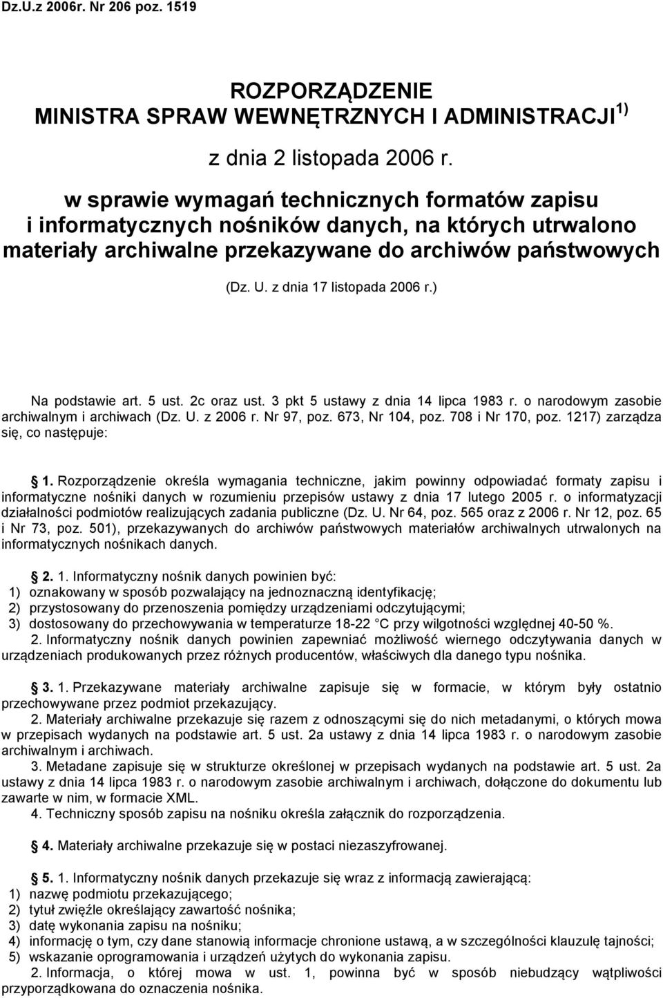 ) Na podstawie art. 5 ust. 2c oraz ust. 3 pkt 5 ustawy z dnia 14 lipca 1983 r. o narodowym zasobie archiwalnym i archiwach (Dz. U. z 2006 r. Nr 97, poz. 673, Nr 104, poz. 708 i Nr 170, poz.