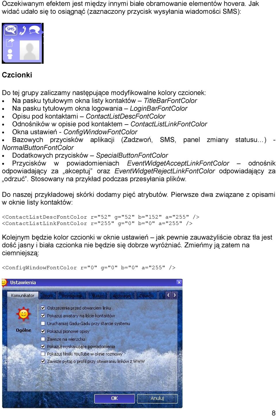 TitleBarFontColor Na pasku tytułowym okna logowania LoginBarFontColor Opisu pod kontaktami ContactListDescFontColor Odnośników w opisie pod kontaktem ContactListLinkFontColor Okna ustawień -