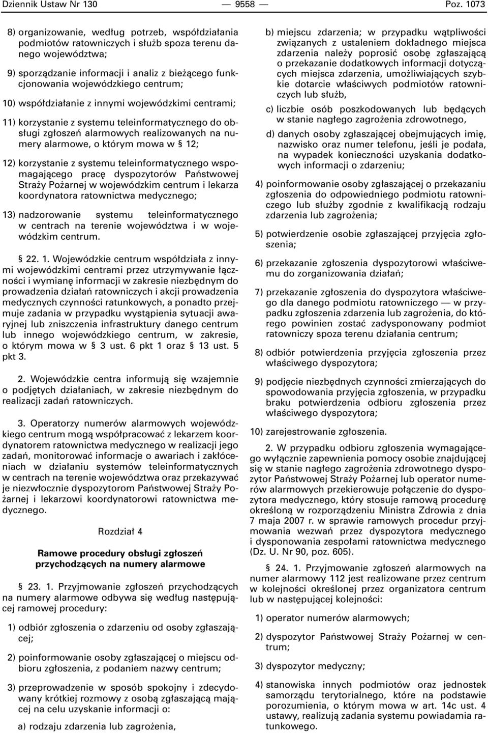 centrum; 10) wspó dzia anie z innymi wojewódzkimi centrami; 11) korzystanie z systemu teleinformatycznego do obs ugi zg oszeƒ alarmowych realizowanych na numery alarmowe, o którym mowa w 12; 12)