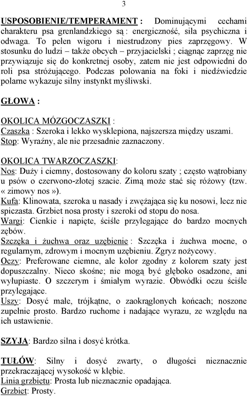 Podczas polowania na foki i niedźwiedzie polarne wykazuje silny instynkt myśliwski. GŁOWA : OKOLICA MÓZGOCZASZKI : Czaszka : Szeroka i lekko wysklepiona, najszersza między uszami.