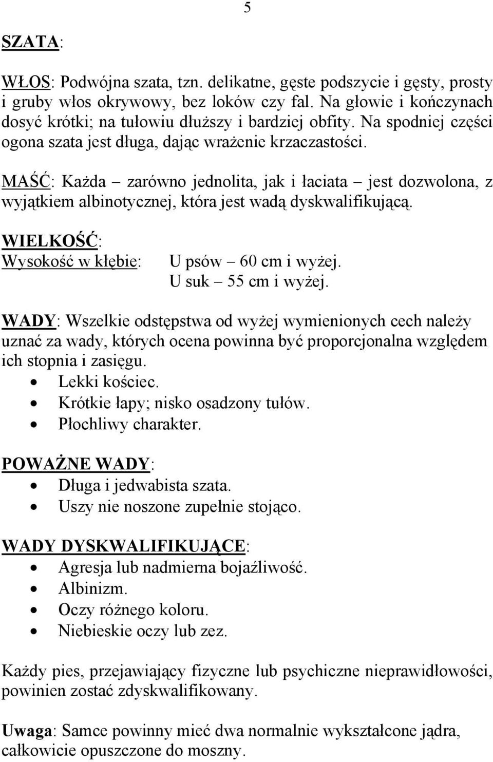 WIELKOŚĆ: Wysokość w kłębie: U psów 60 cm i wyżej. U suk 55 cm i wyżej.