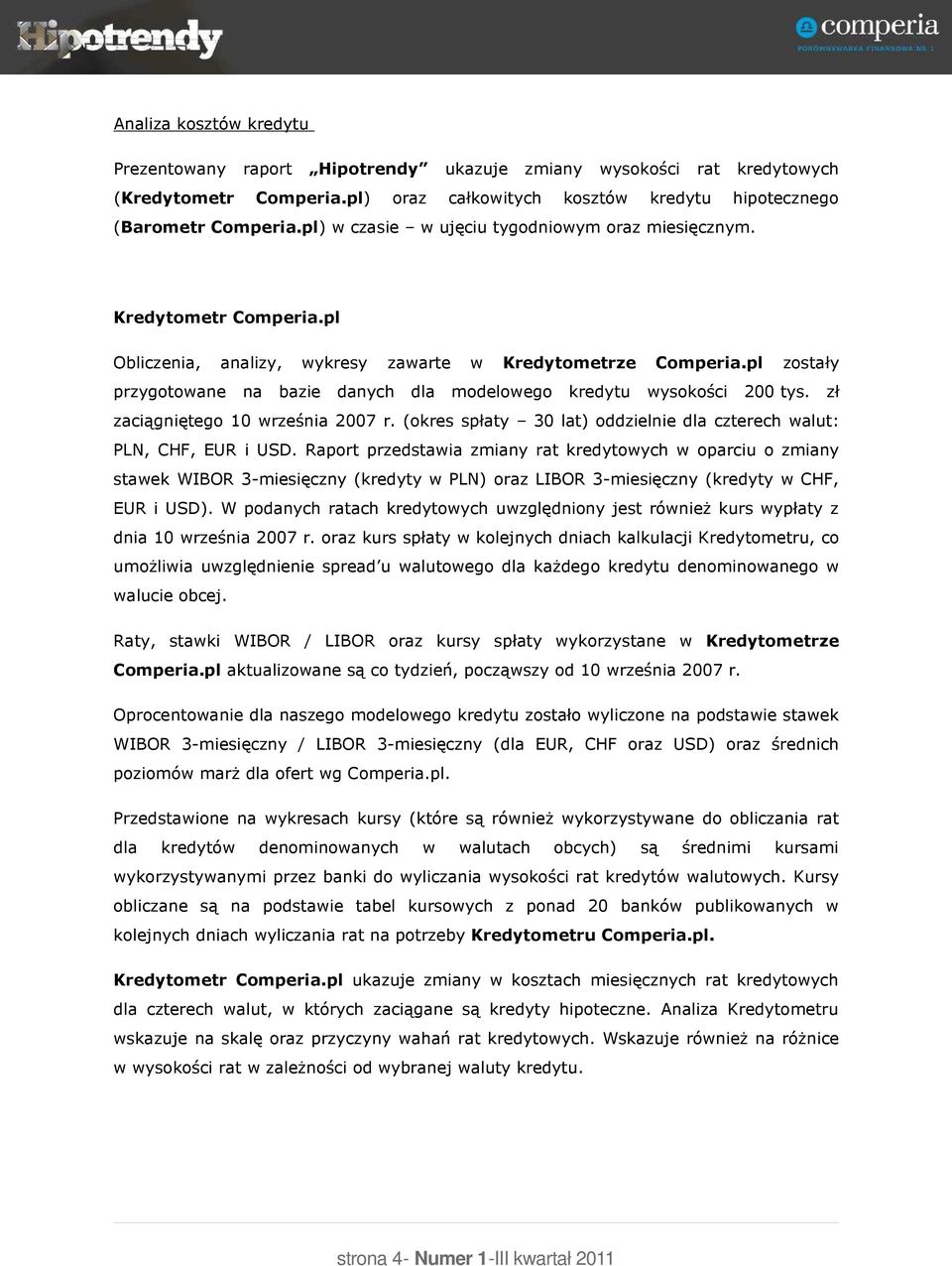 pl zostały przygotowane na bazie danych dla modelowego kredytu wysokości 200 tys. zł zaciągniętego 10 września 2007 r. (okres spłaty 30 lat) oddzielnie dla czterech walut: PLN, CHF, EUR i USD.