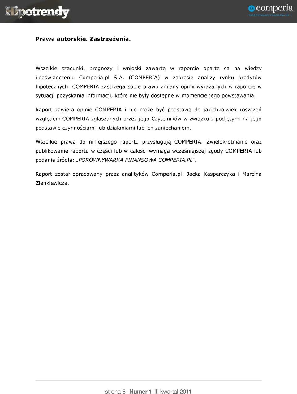 Raport zawiera opinie COMPERIA i nie moŝe być podstawą do jakichkolwiek roszczeń względem COMPERIA zgłaszanych przez jego Czytelników w związku z podjętymi na jego podstawie czynnościami lub