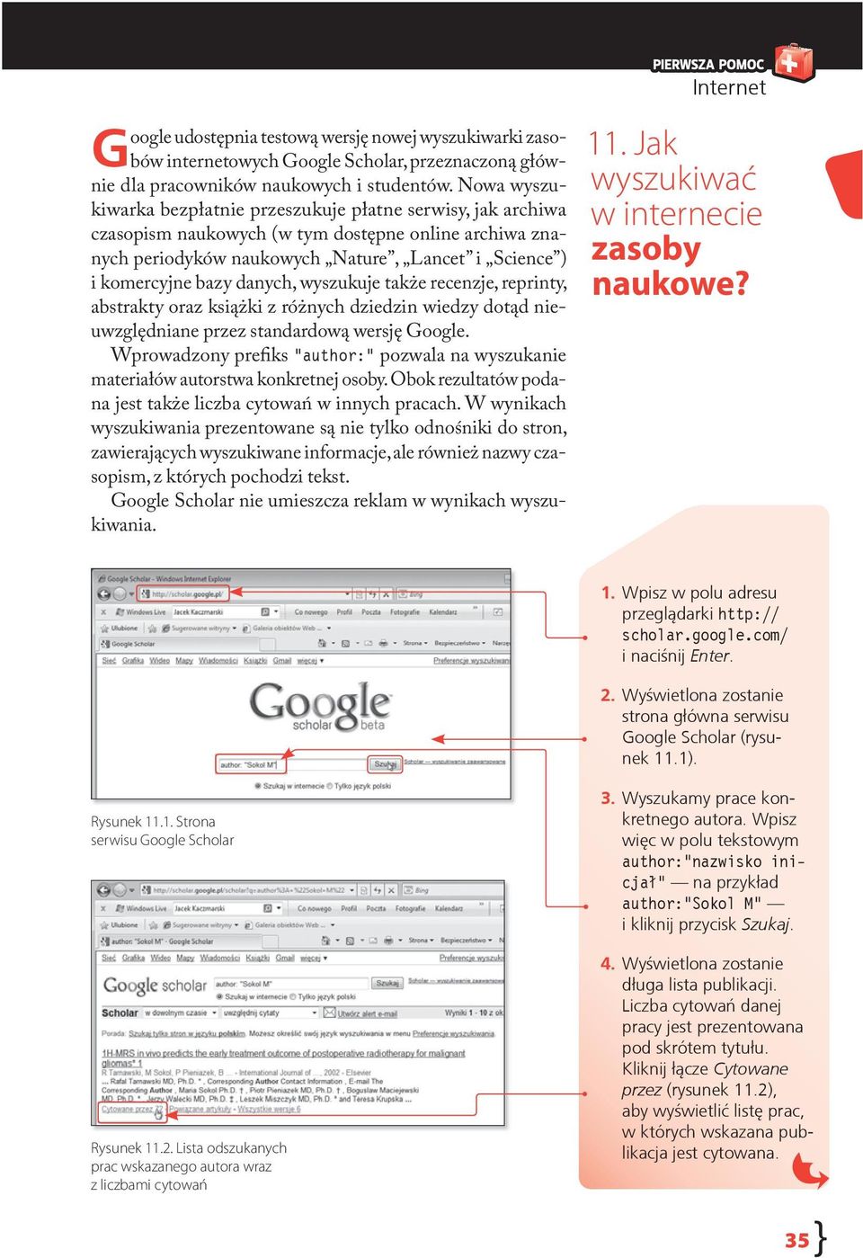 danych, wyszukuje także recenzje, reprinty, abstrakty oraz książki z różnych dziedzin wiedzy dotąd nieuwzględniane przez standardową wersję Google.