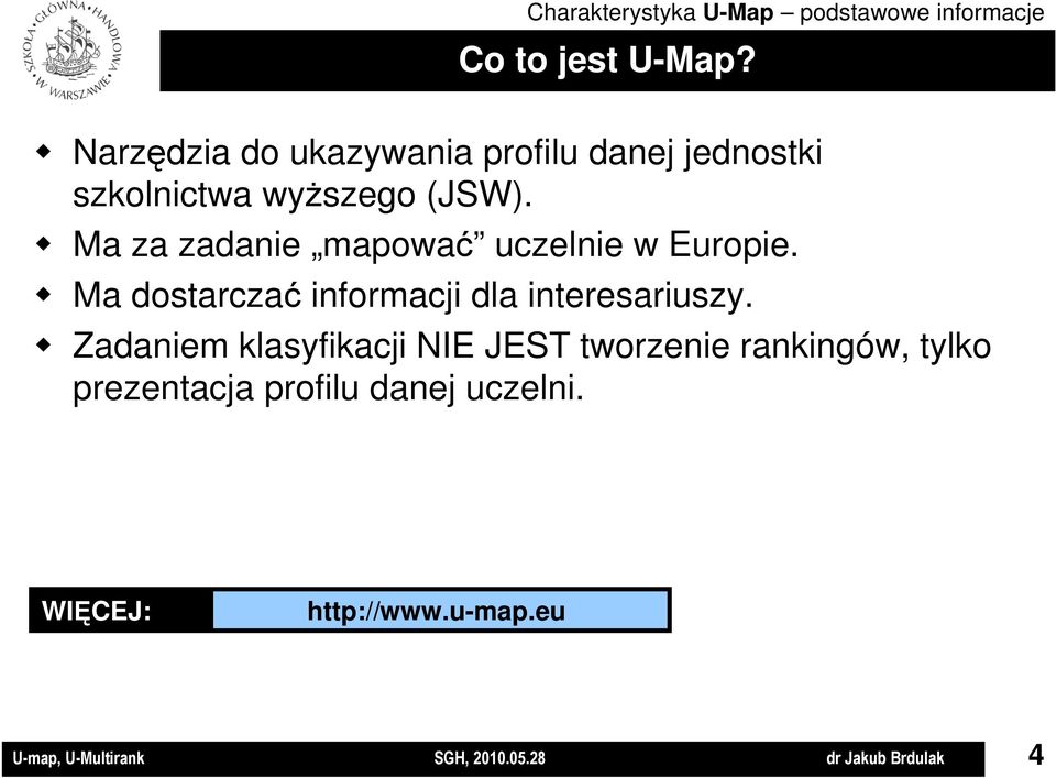 Ma za zadanie mapować uczelnie w Europie. Ma dostarczać informacji dla interesariuszy.