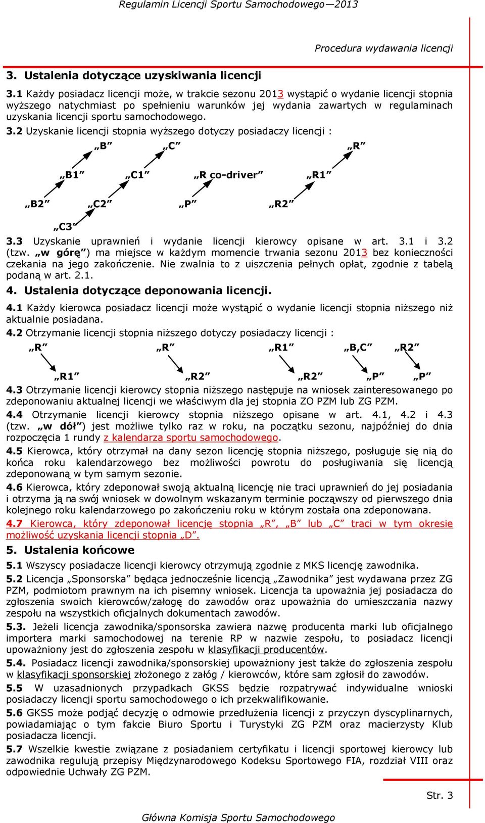 samochodowego. 3.2 Uzyskanie licencji stopnia wyższego dotyczy posiadaczy licencji : B C R B1 C1 R co-driver R1 B2 C2 P R2 C3 3.3 Uzyskanie uprawnień i wydanie licencji kierowcy opisane w art. 3.1 i 3.