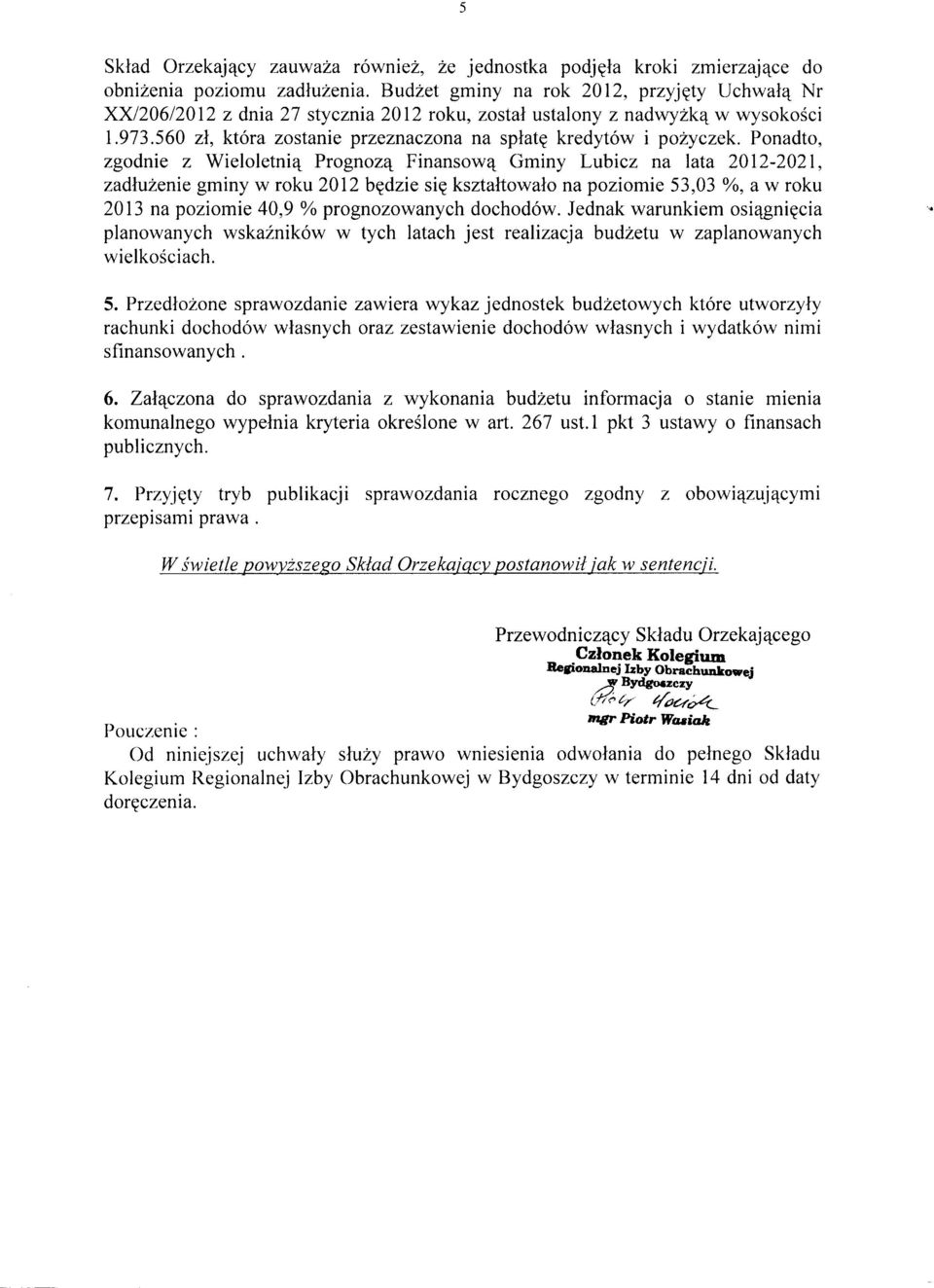 Ponadto, zgodnie z Wieloletnią Prognozą Finansową Gminy Lubicz na lata 2012-2021, zadłużenie gminy w roku 2012 będzie się kształtowało na poziomie 53,03 %, a w roku 2013 na poziomie 40,9 %