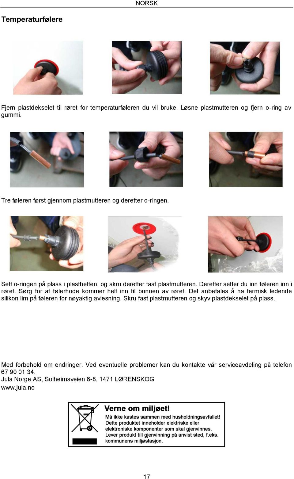 Deretter setter du inn føleren inn i røret. Sørg for at følerhode kommer helt inn til bunnen av røret.