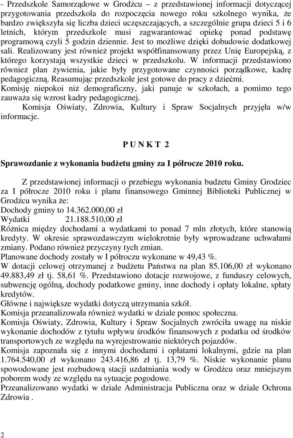 Jest to moŝliwe dzięki dobudowie dodatkowej sali. Realizowany jest równieŝ projekt współfinansowany przez Unię Europejską, z którego korzystają wszystkie dzieci w przedszkolu.