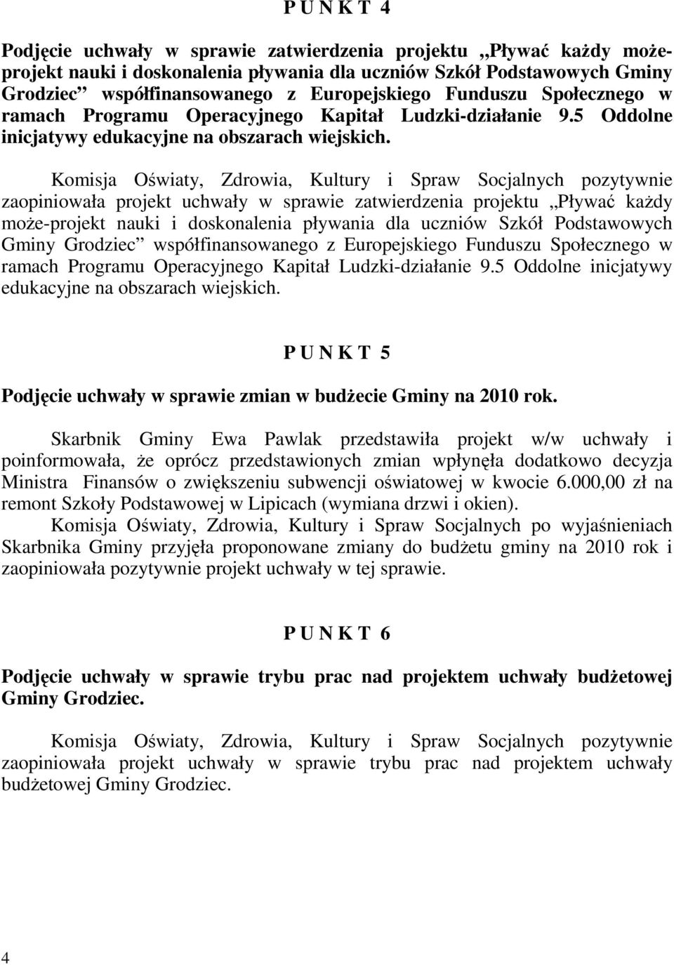 zaopiniowała projekt uchwały w sprawie zatwierdzenia projektu Pływać kaŝdy moŝe-projekt nauki i doskonalenia pływania dla uczniów Szkół Podstawowych Gminy Grodziec współfinansowanego z Europejskiego 