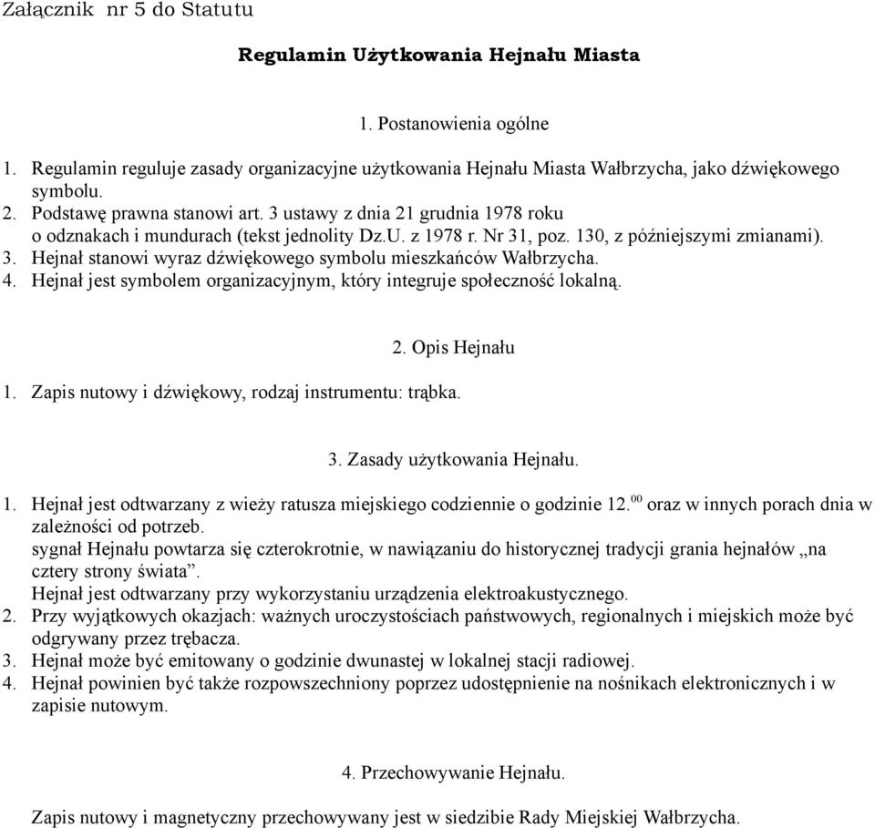 4. Hejnał jest symbolem organizacyjnym, który integruje społeczność lokalną. 2. Opis Hejnału 1. Zapis nutowy i dźwiękowy, rodzaj instrumentu: trąbka. 3. Zasady użytkowania Hejnału. 1. Hejnał jest odtwarzany z wieży ratusza miejskiego codziennie o godzinie 12.