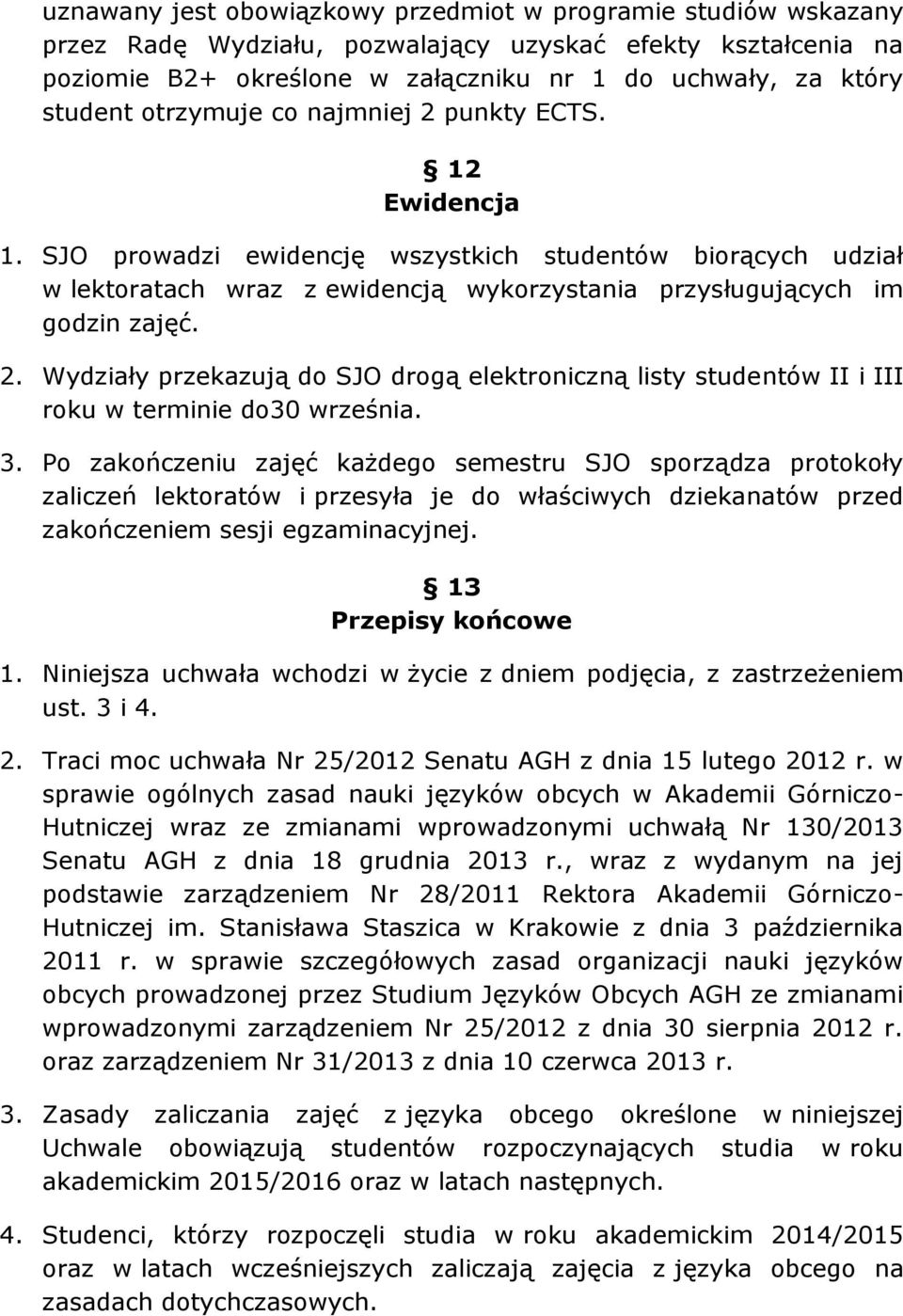 3. Po zakończeniu zajęć każdego semestru SJO sporządza protokoły zaliczeń lektoratów i przesyła je do właściwych dziekanatów przed zakończeniem sesji egzaminacyjnej. 13 Przepisy końcowe 1.