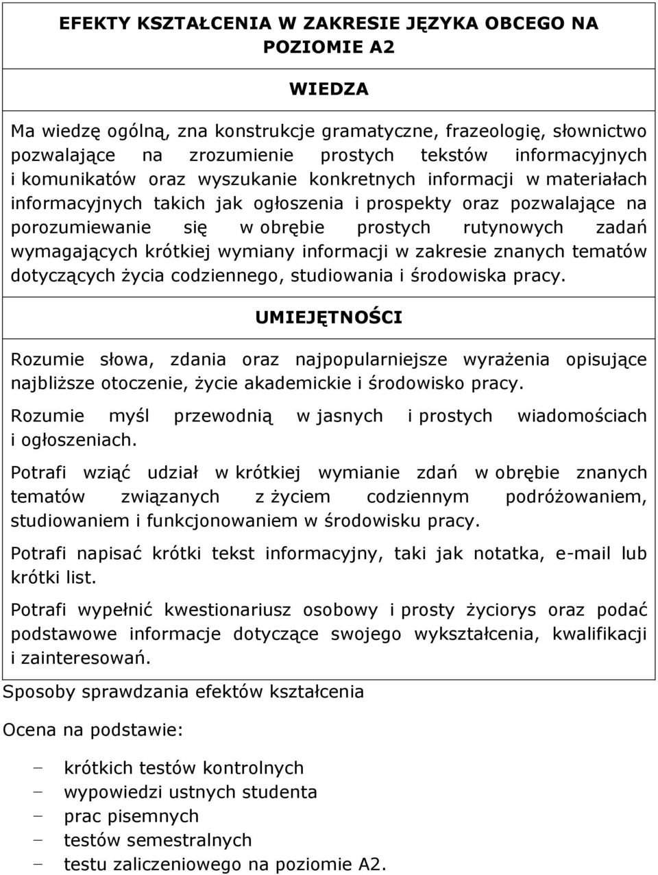 wymagających krótkiej wymiany informacji w zakresie znanych tematów dotyczących życia codziennego, studiowania i środowiska pracy.