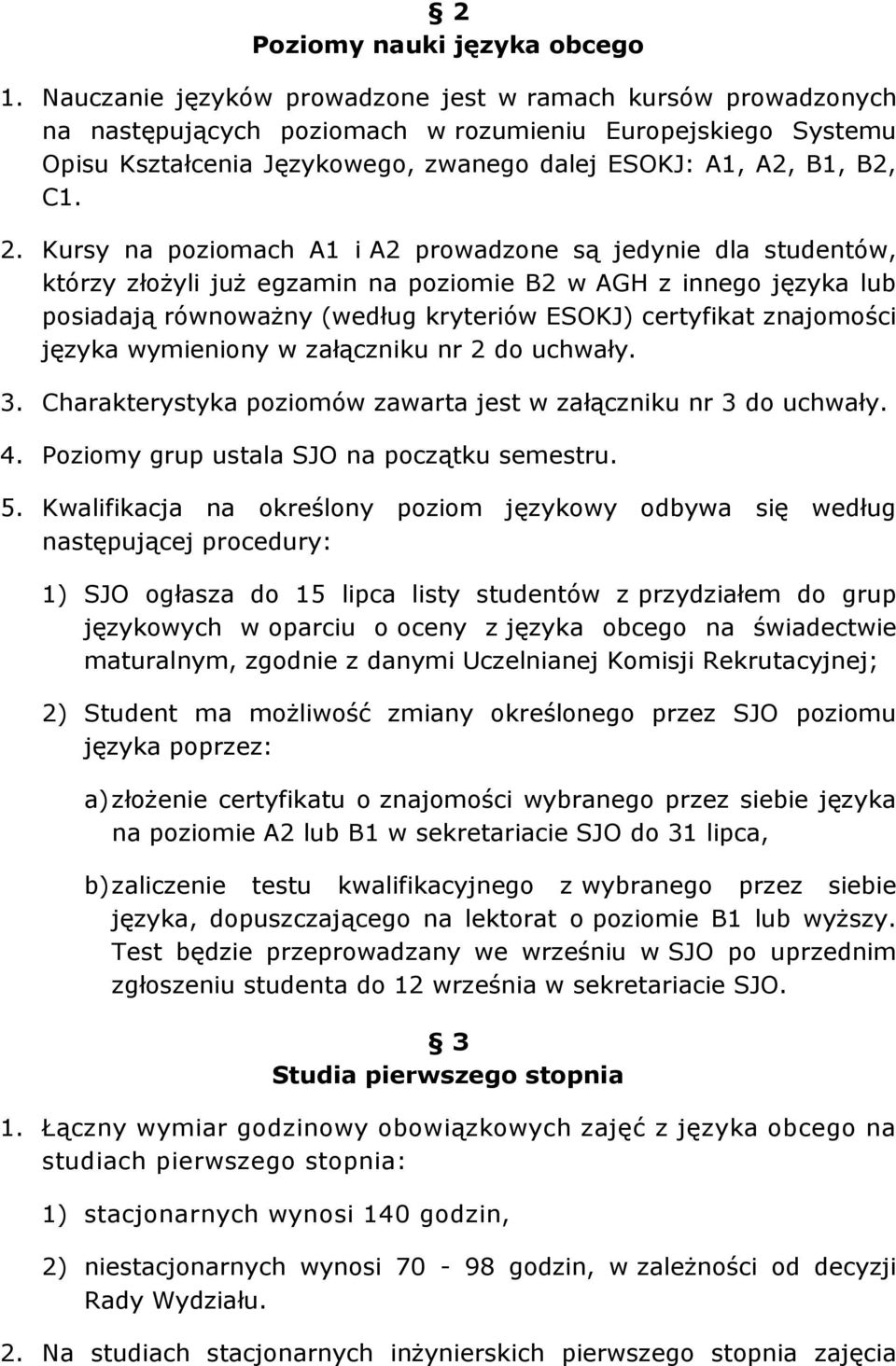 Kursy na poziomach A1 i A2 prowadzone są jedynie dla studentów, którzy złożyli już egzamin na poziomie B2 w AGH z innego języka lub posiadają równoważny (według kryteriów ESOKJ) certyfikat znajomości