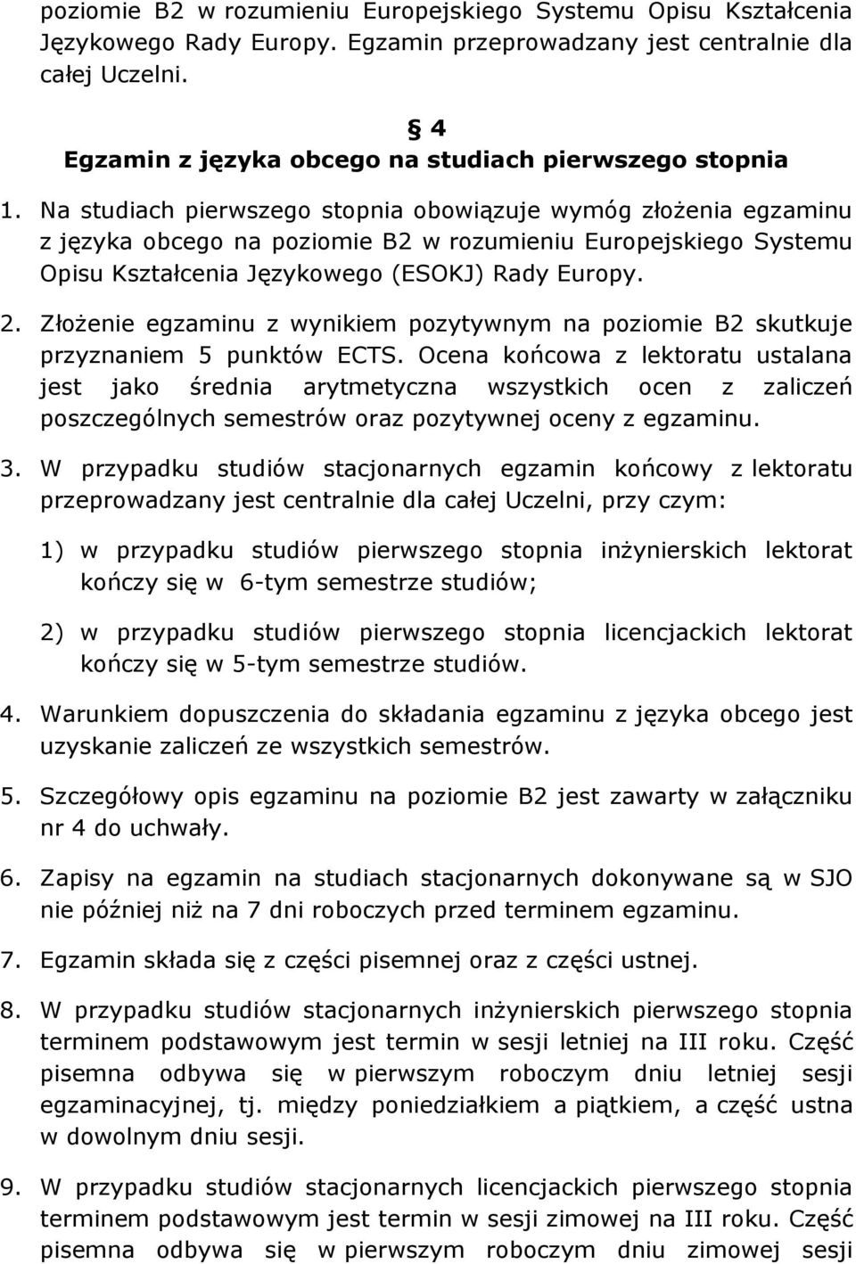 Na studiach pierwszego stopnia obowiązuje wymóg złożenia egzaminu z języka obcego na poziomie B2 w rozumieniu Europejskiego Systemu Opisu Kształcenia Językowego (ESOKJ) Rady Europy. 2.