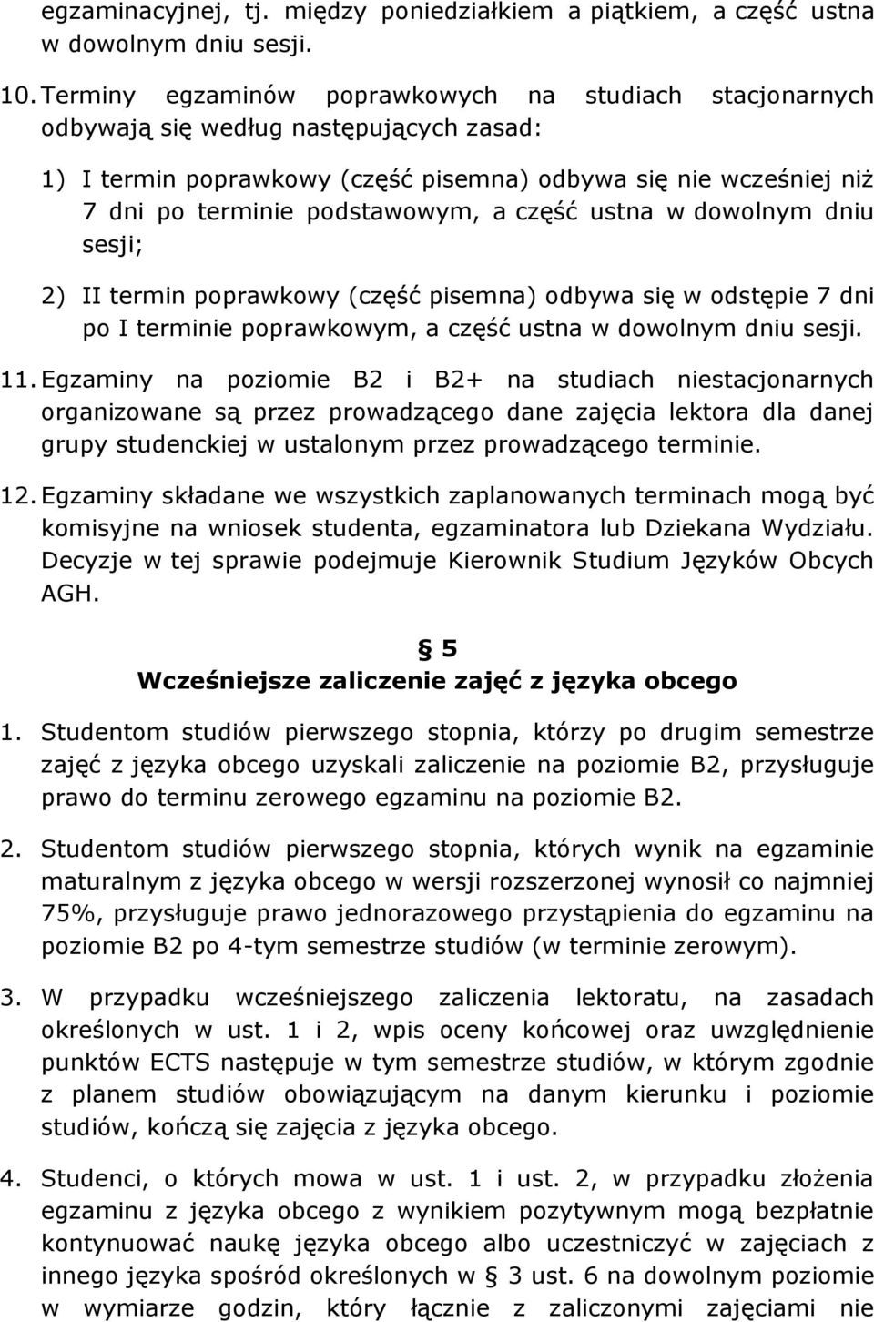 część ustna w dowolnym dniu sesji; 2) II termin poprawkowy (część pisemna) odbywa się w odstępie 7 dni po I terminie poprawkowym, a część ustna w dowolnym dniu sesji. 11.