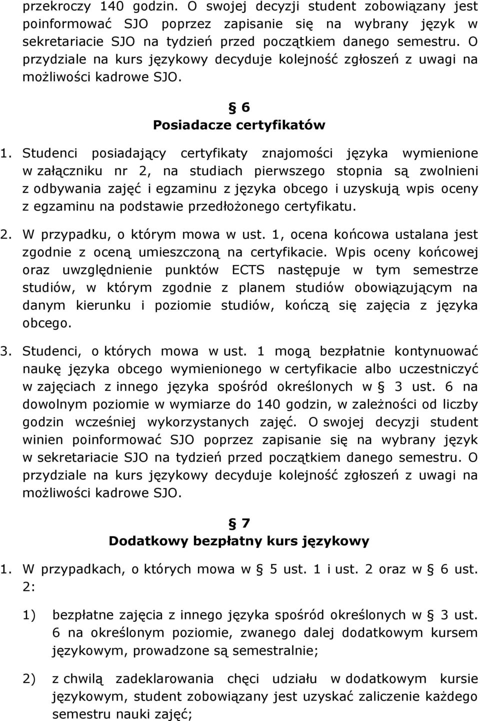 Studenci posiadający certyfikaty znajomości języka wymienione w załączniku nr 2, na studiach pierwszego stopnia są zwolnieni z odbywania zajęć i egzaminu z języka obcego i uzyskują wpis oceny z