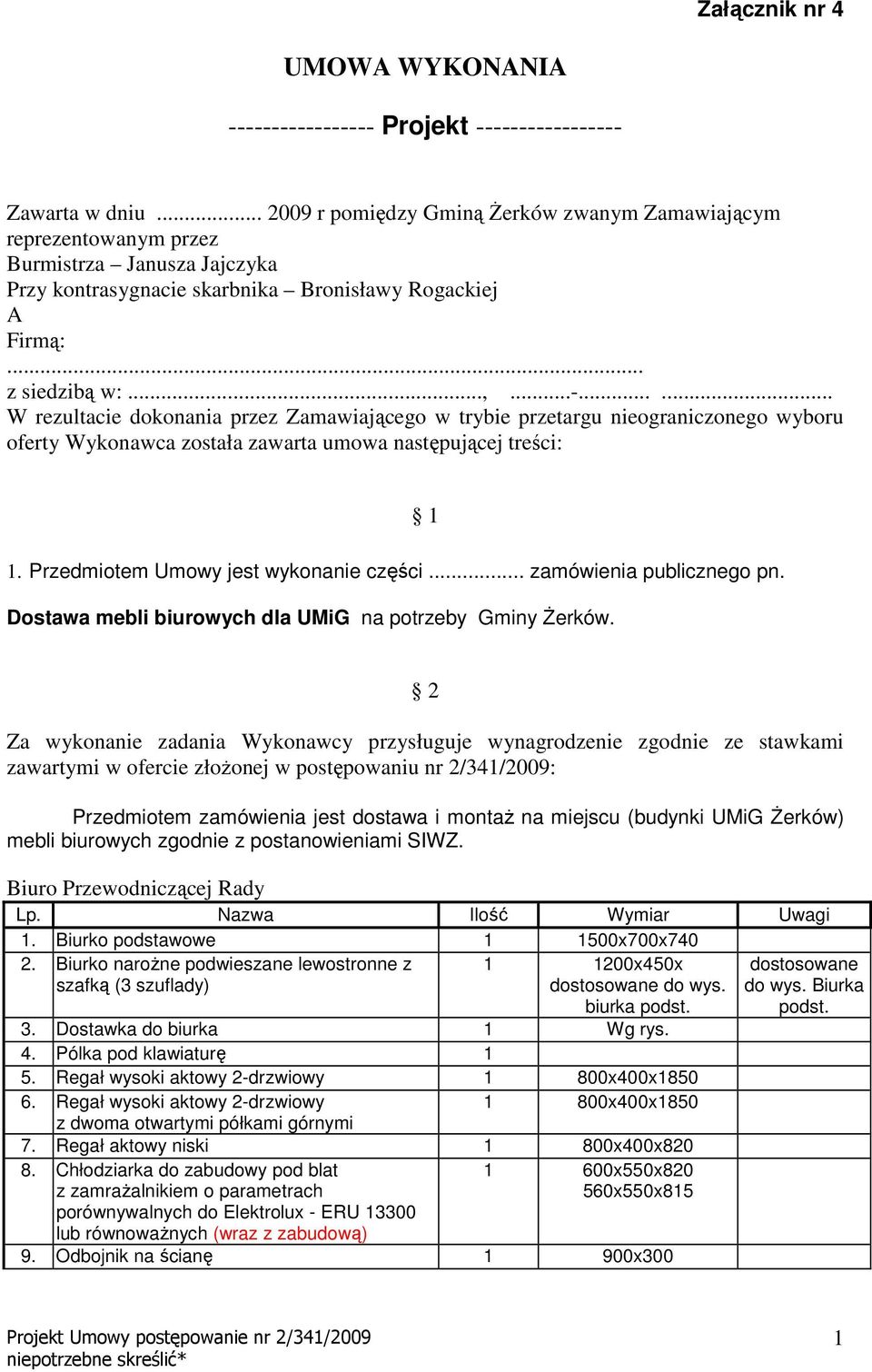 ..... W rezultacie dokonania przez Zamawiającego w trybie przetargu nieograniczonego wyboru oferty Wykonawca została zawarta umowa następującej treści: 1. Przedmiotem Umowy jest wykonanie części.