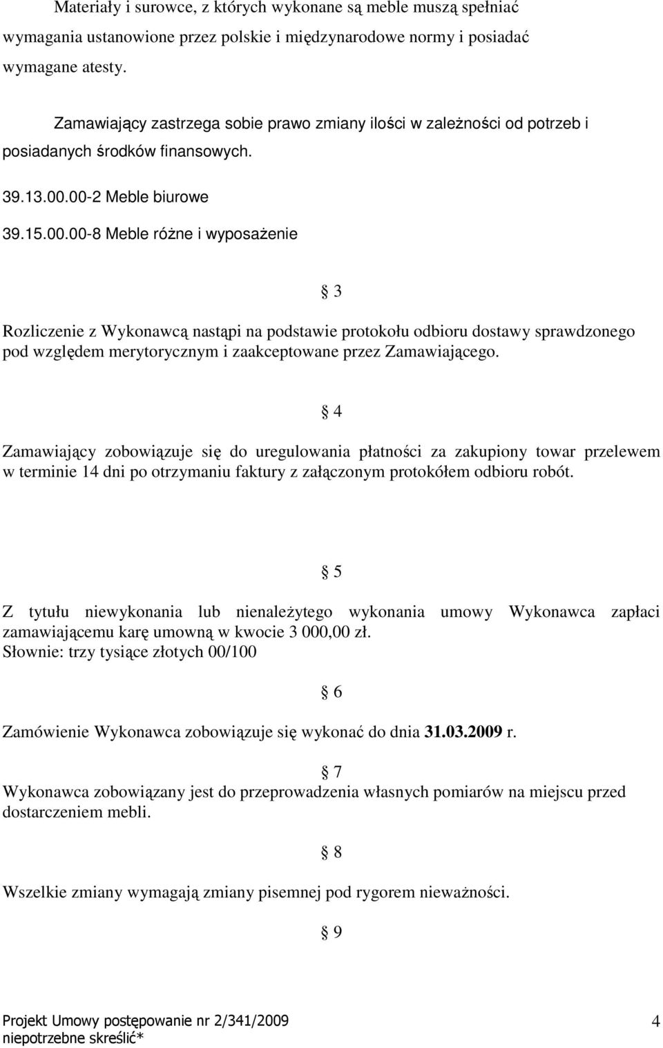 00-2 Meble biurowe 39.15.00.00-8 Meble róŝne i wyposaŝenie Rozliczenie z Wykonawcą nastąpi na podstawie protokołu odbioru dostawy sprawdzonego pod względem merytorycznym i zaakceptowane przez Zamawiającego.