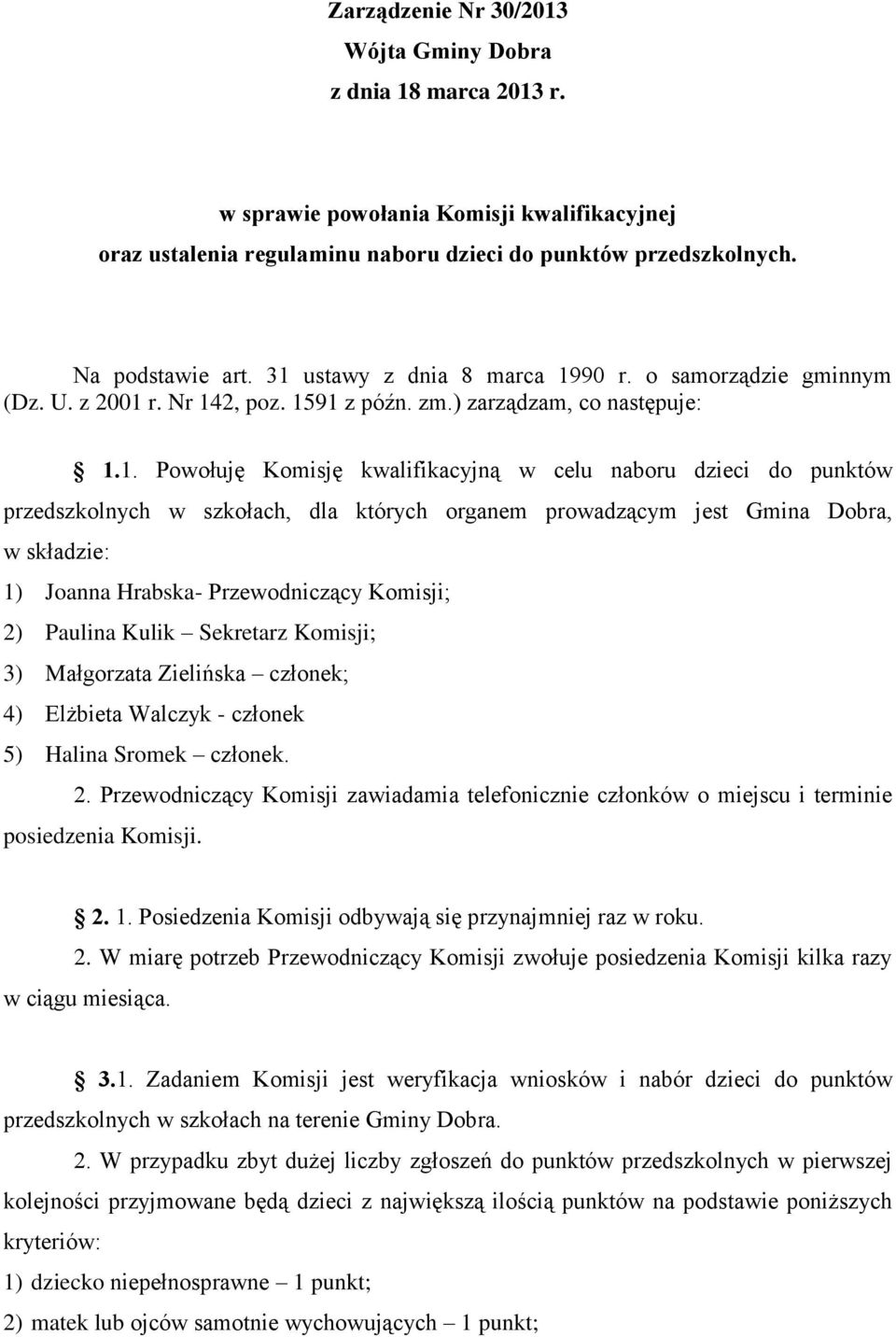 przedszkolnych w szkołach, dla których organem prowadzącym jest Gmina Dobra, w składzie: 1) Joanna Hrabska- Przewodniczący Komisji; 2) Paulina Kulik Sekretarz Komisji; 3) Małgorzata Zielińska