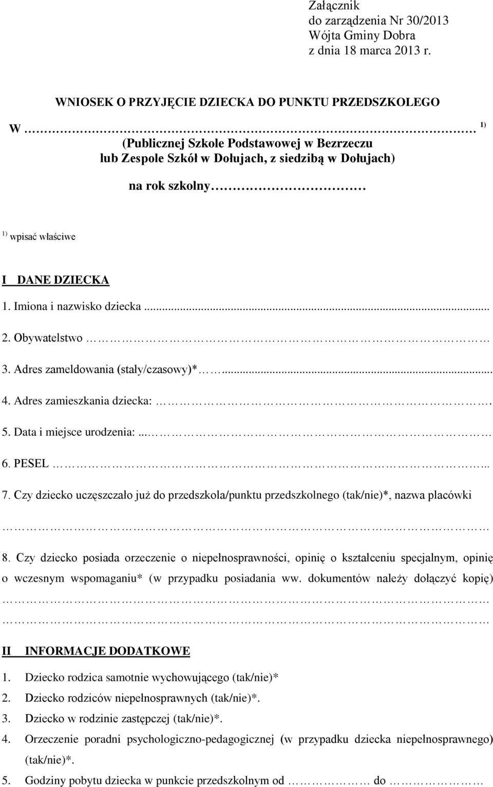 DZIECKA 1. Imiona i nazwisko dziecka... 2. Obywatelstwo 3. Adres zameldowania (stały/czasowy)*... 4. Adres zamieszkania dziecka:. 5. Data i miejsce urodzenia:... 6. PESEL... 7.