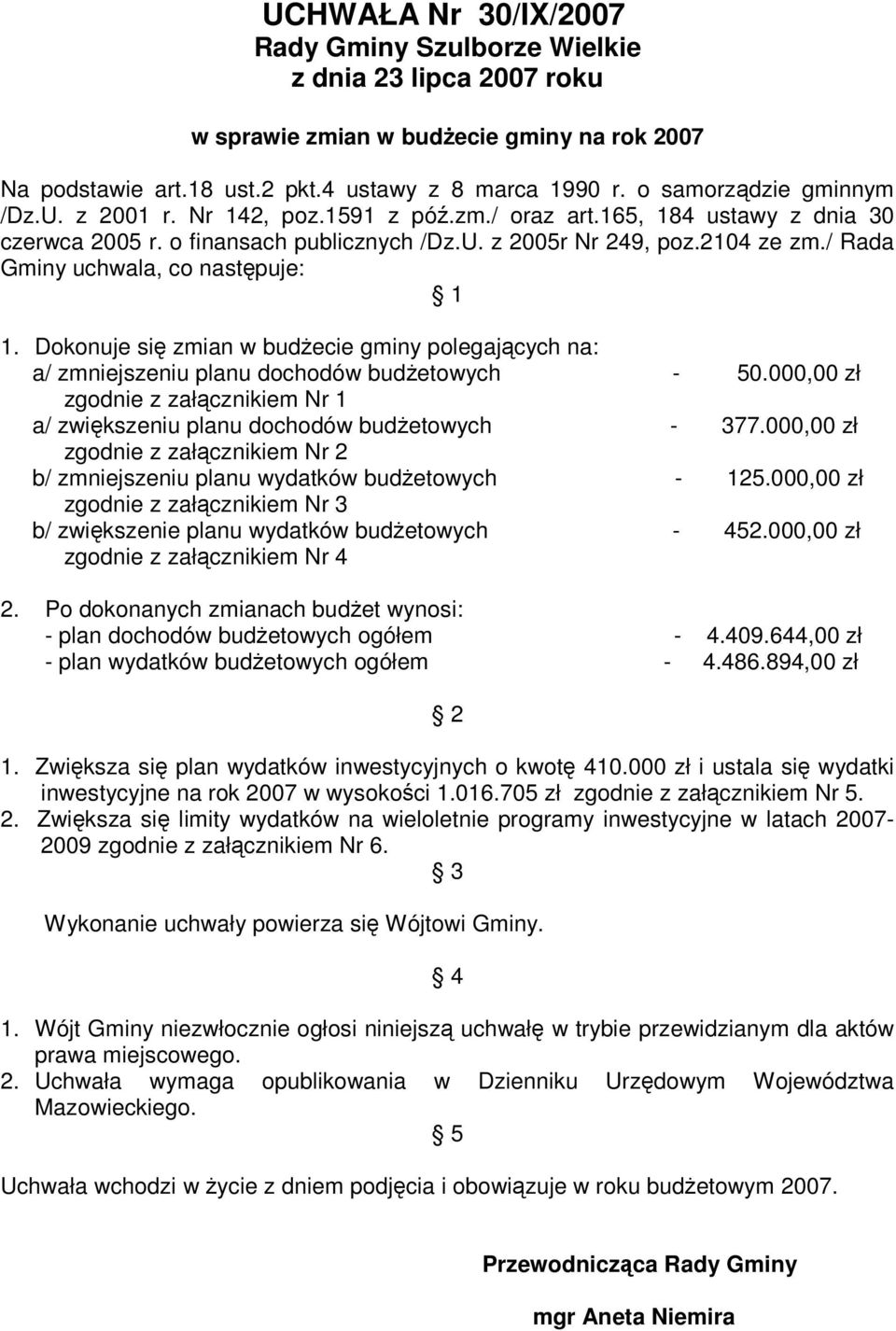 Dokonuje się zmian w budŝecie gminy polegających na: a/ zmniejszeniu planu dochodów budŝetowych - 50.000,00 zł zgodnie z załącznikiem Nr 1 a/ zwiększeniu planu dochodów budŝetowych - 377.