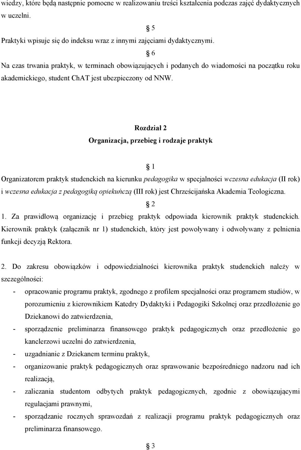 Rozdział 2 Organizacja, przebieg i rodzaje praktyk 1 Organizatorem praktyk studenckich na kierunku pedagogika w specjalności wczesna edukacja (II rok) i wczesna edukacja z pedagogiką opiekuńczą (III