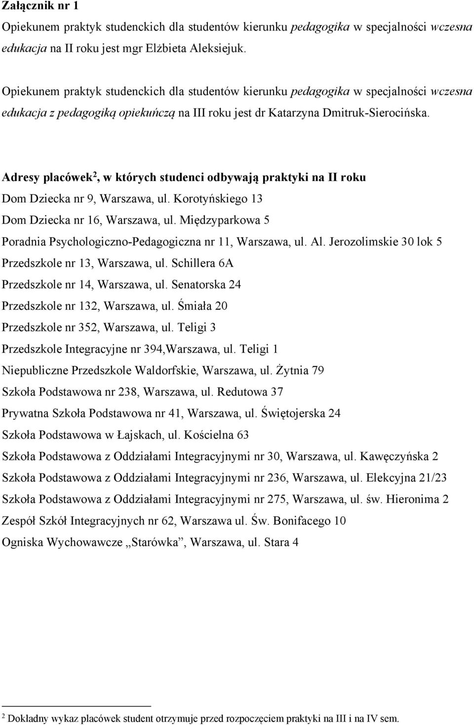 Adresy placówek 2, w których studenci odbywają praktyki na II roku Dom Dziecka nr 9, Warszawa, ul. Korotyńskiego 13 Dom Dziecka nr 16, Warszawa, ul.