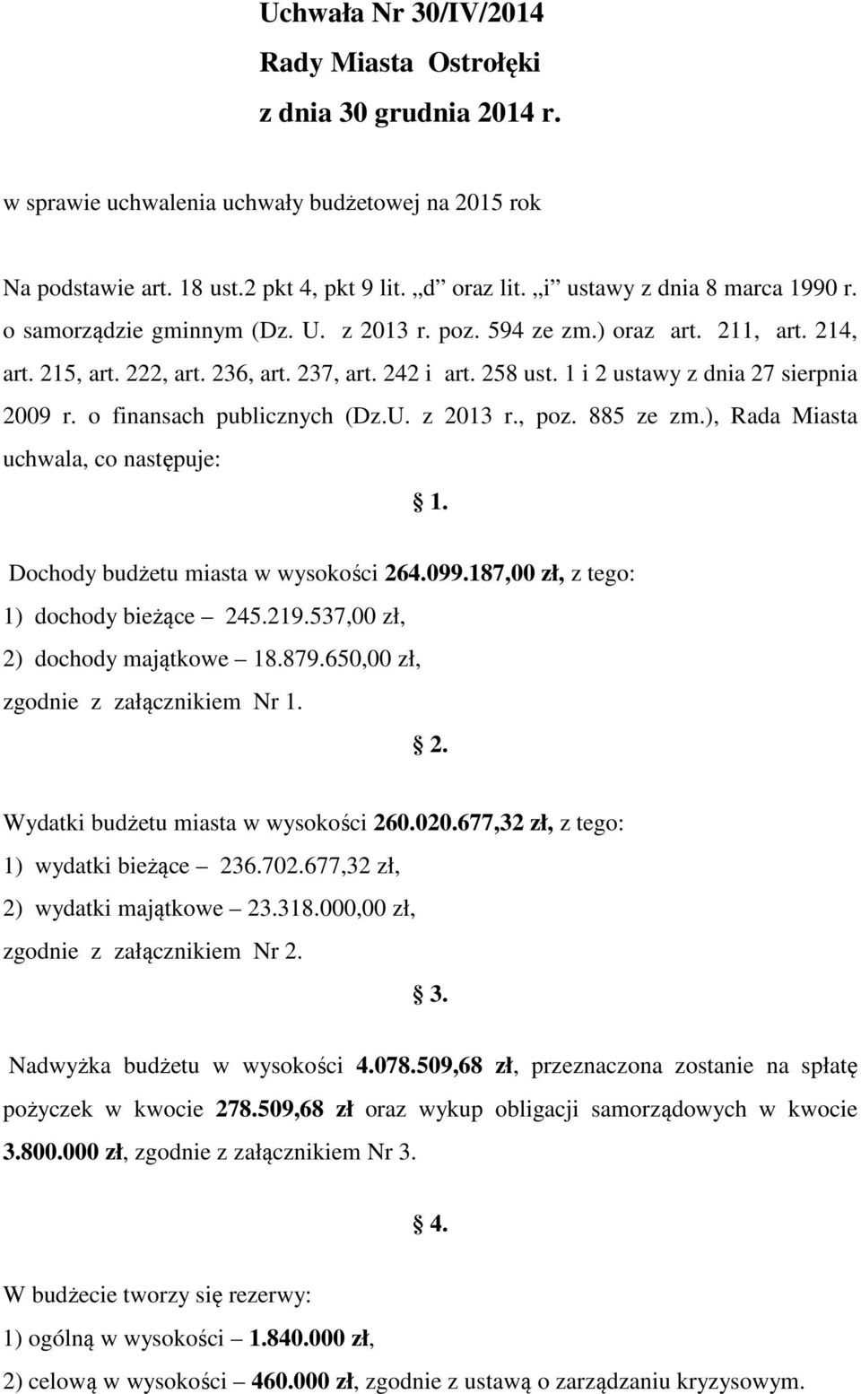 885 ze zm.), Rada Miasta uchwala, co następuje: 1. Dochody budżetu miasta w wysokości 264.099.187,00 zł, z tego: 1) dochody bieżące 245.219.537,00 zł, 2) dochody majątkowe 18.879.