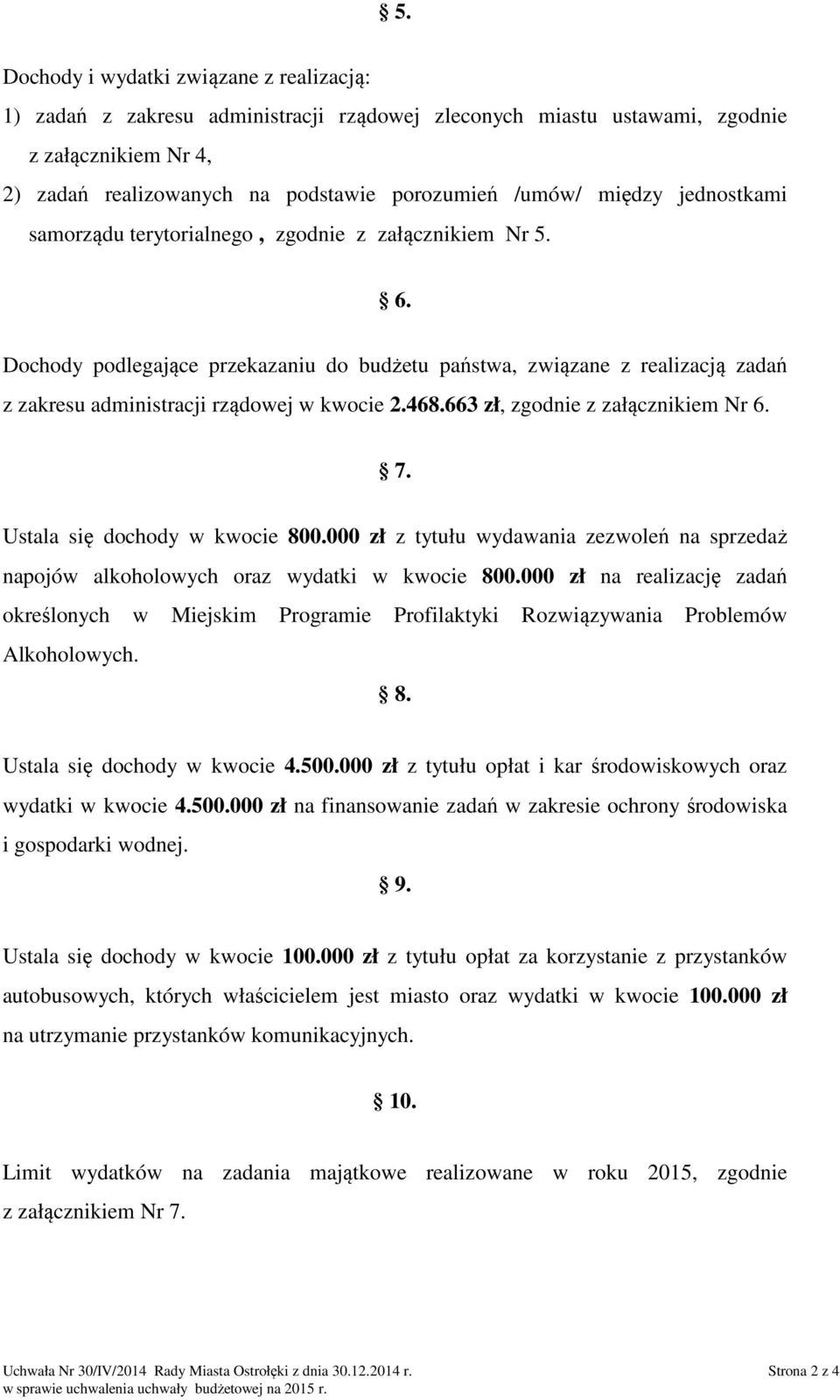 Dochody podlegające przekazaniu do budżetu państwa, związane z realizacją zadań z zakresu administracji rządowej w kwocie 2.468.663 zł, zgodnie z załącznikiem Nr 6. 7. Ustala się dochody w kwocie 800.