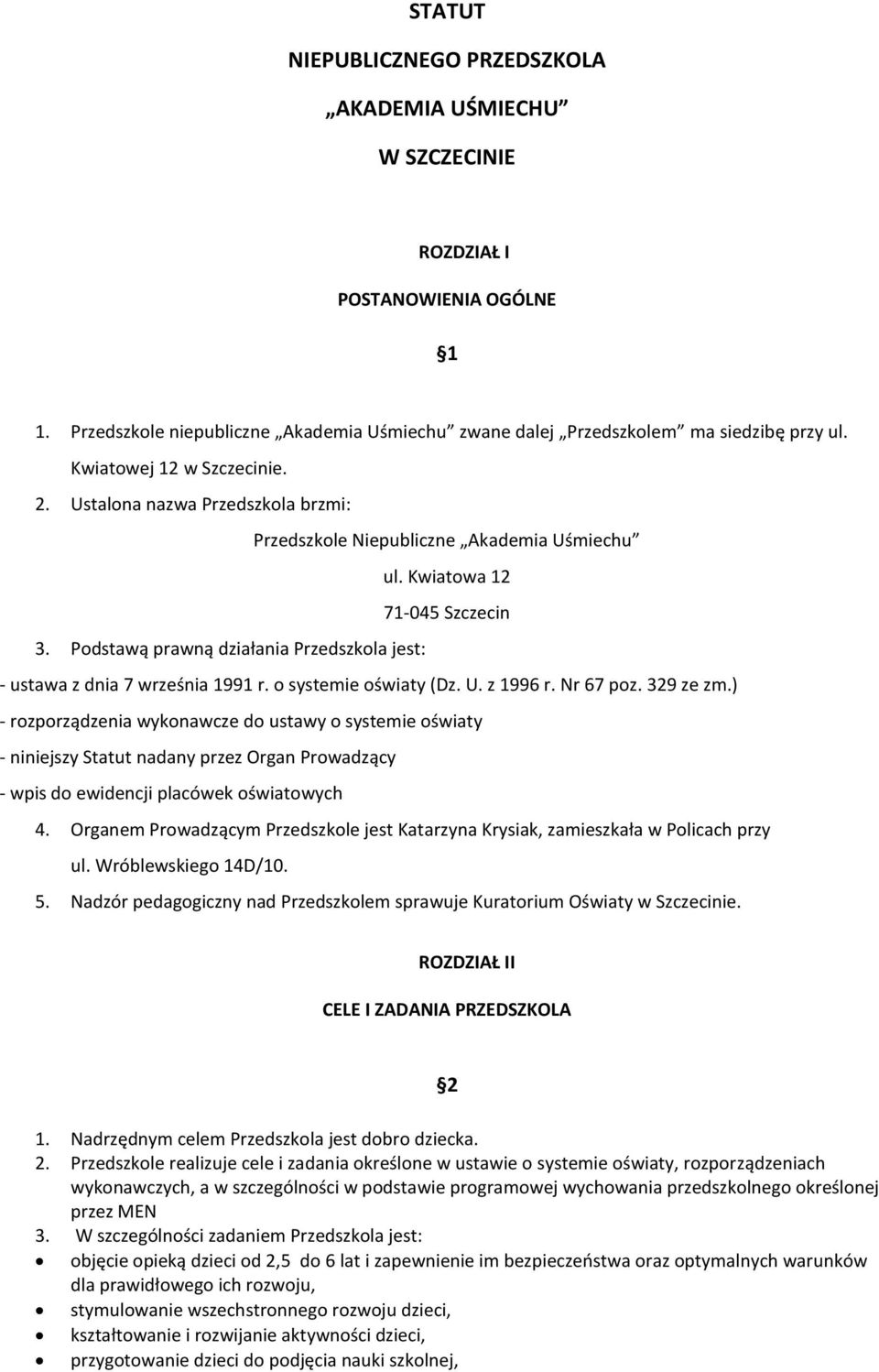 Podstawą prawną działania Przedszkola jest: - ustawa z dnia 7 września 1991 r. o systemie oświaty (Dz. U. z 1996 r. Nr 67 poz. 329 ze zm.