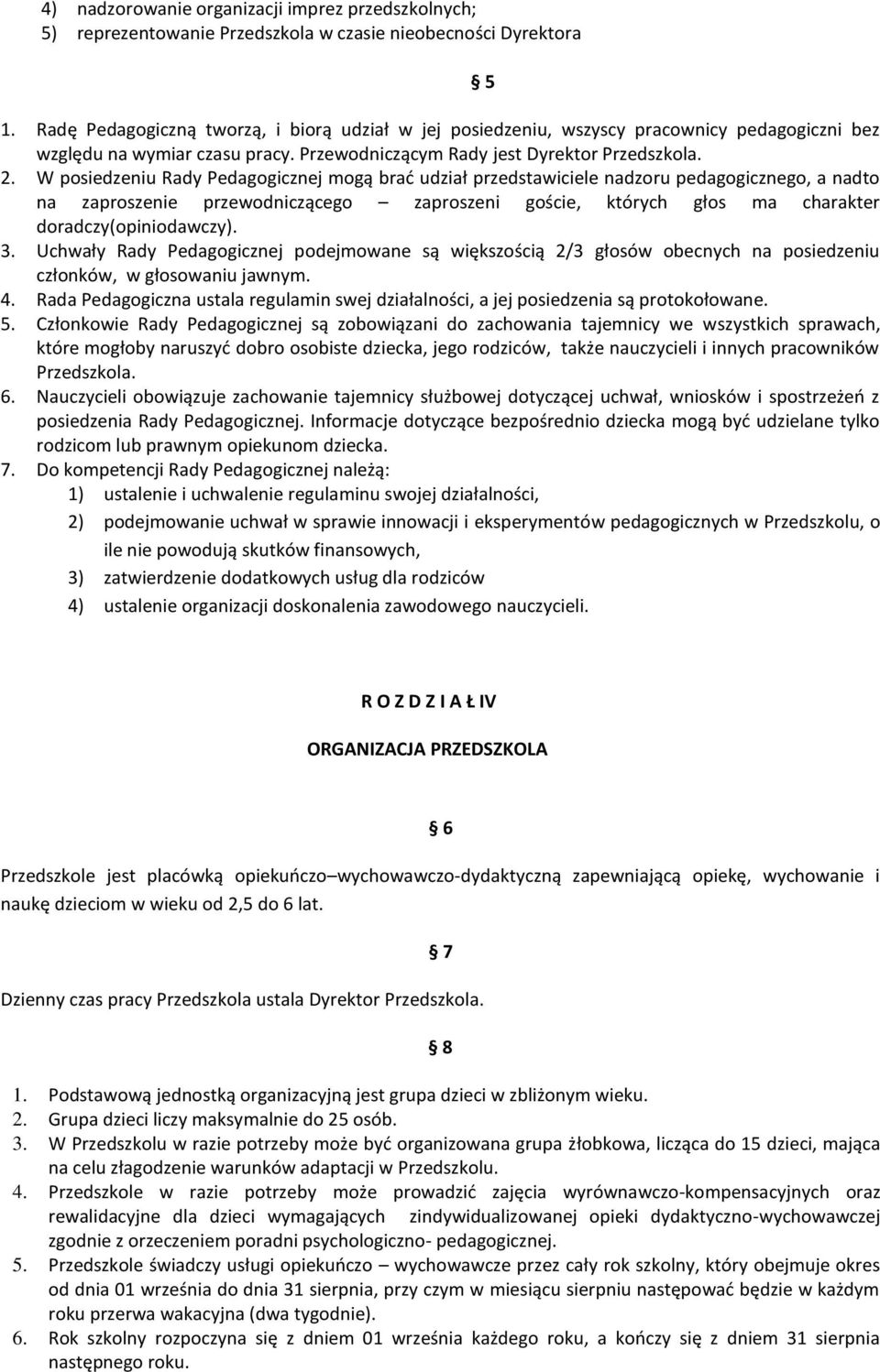 W posiedzeniu Rady Pedagogicznej mogą brać udział przedstawiciele nadzoru pedagogicznego, a nadto na zaproszenie przewodniczącego zaproszeni goście, których głos ma charakter doradczy(opiniodawczy).