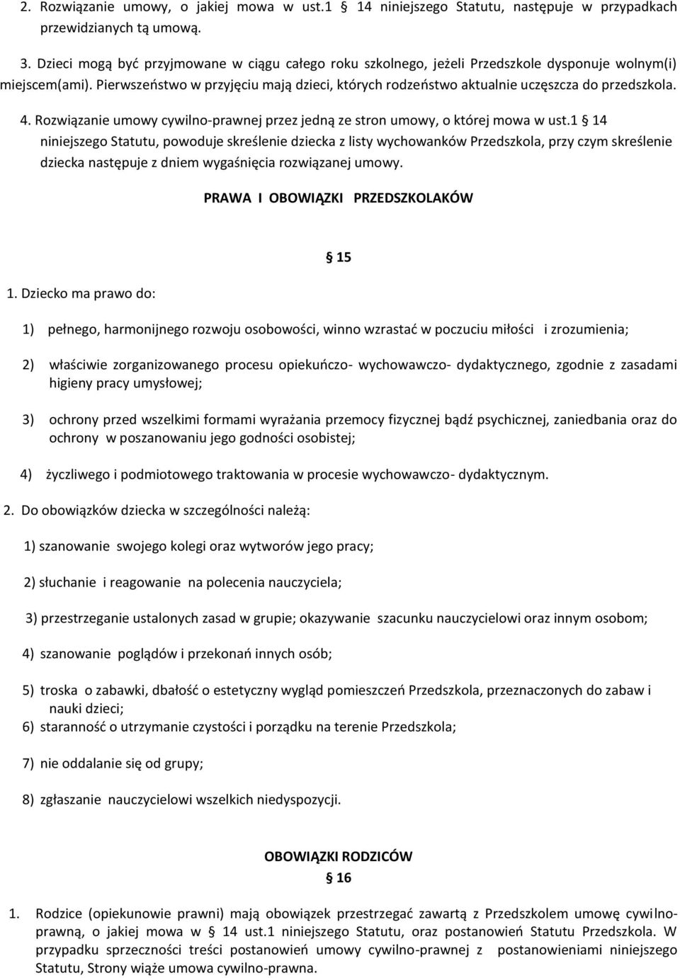 Pierwszeństwo w przyjęciu mają dzieci, których rodzeństwo aktualnie uczęszcza do przedszkola. 4. Rozwiązanie umowy cywilno-prawnej przez jedną ze stron umowy, o której mowa w ust.