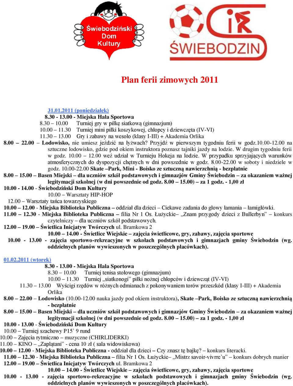 00 na sztuczne lodowisko, gdzie pod okiem instruktora poznasz tajniki jazdy na lodzie. W drugim tygodniu ferii w godz. 10.00 12.00 weź udział w Turnieju Hokeja na lodzie.